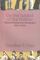 On the Subject of the Nation: Filipino Writings from the Margins, 1981 to 2004