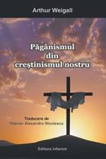 Paganismul Din Crestinismul Nostru