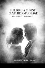 Building a Christ-Centered Marriage: A Blueprint for Love