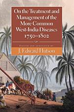 On the Treatment and Management of the More Common West-India Diseases, 1750-1802