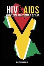 HIV & AIDS: Knowledge and Stigma in Guyana