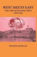 West Meets East: The Life of Eugene Chen (1875-1944)