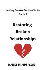 Restoring Broken Relationships: Healing Broken Families Series Book 2