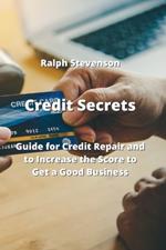 Credit Secrets: Guide for Credit Repair and to Increase the Score to Get a Good Business