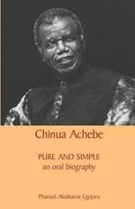 Chinua Achebe: Pure and Simple: An Oral Biography