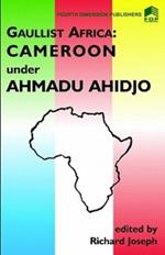 Gaulist Africa: Cameroon Under Ahmadu Ahidjo