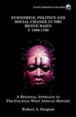 Economics, Politics and Social Change in the Benue Basin c.1300-1700: A Regional Approach to Pre-colonial West African History