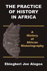 The Practice of History in Africa. a History of African Historiography