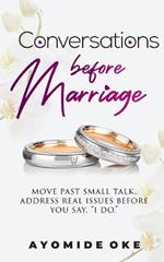 Conversations Before Marriage: Move Past Small Talk. Address Real Issues Before You Say, 