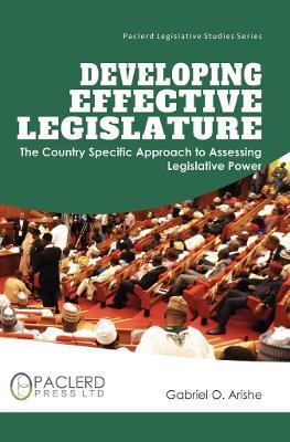 Developing Effective Legislature: The Country Specific Approach to Assessing Legislative Power - Gabriel O Arishe - cover