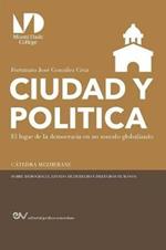 Ciudad Y Politica,: El lugar de la democracia en un mundo globalizado un ensayo sobre la politeia aristotelica