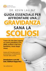 Guida essenziale per affrontare una gravidanza sana con la scoliosi: Tutto cio che devi sapere su come prenderti cura della scoliosi e del tuo bambino, mese dopo mese.