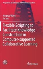 Flexible Scripting to Facilitate Knowledge Construction in Computer-supported Collaborative Learning