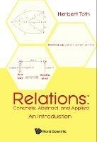 Relations: Concrete, Abstract, And Applied - An Introduction