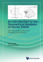 Introduction To The Geometrical Analysis Of Vector Fields, An: With Applications To Maximum Principles And Lie Groups