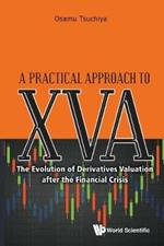 Practical Approach To Xva, A: The Evolution Of Derivatives Valuation After The Financial Crisis