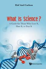 What Is Science? A Guide For Those Who Love It, Hate It, Or Fear It