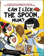 Can I Lick The Spoon, Mum?: A Comics-style Cookbook For Creating Asian Bakes And Family Memories In The Kitchen