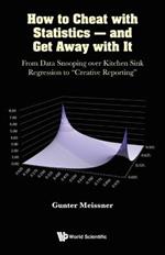 How To Cheat With Statistics - And Get Away With It: From Data Snooping Over Kitchen Sink Regression To 
