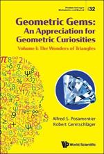 Geometric Gems: An Appreciation For Geometric Curiosities - Volume I: The Wonders Of Triangles