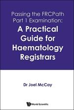 Passing The Frcpath Part 1 Examination: A Practical Guide For Haematology Registrars