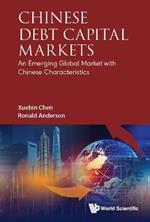 Chinese Debt Capital Markets: An Emerging Global Market With Chinese Characteristics