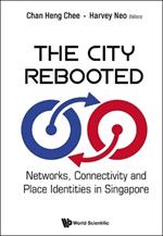 City Rebooted, The: Networks, Connectivity And Place Identities In Singapore