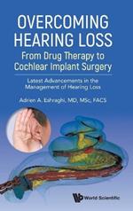 Overcoming Hearing Loss: From Drug Therapy To Cochlear Implant Surgery - Latest Advancements In The Management Of Hearing Loss