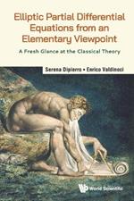 Elliptic Partial Differential Equations From An Elementary Viewpoint: A Fresh Glance At The Classical Theory