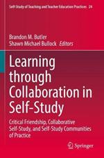 Learning through Collaboration in Self-Study: Critical Friendship, Collaborative Self-Study, and Self-Study Communities of Practice