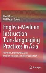 English-Medium Instruction Translanguaging Practices in Asia: Theories, Frameworks and Implementation in Higher Education