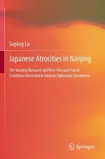 Japanese Atrocities in Nanjing: The Nanjing Massacre and Post-Massacre Social Conditions Recorded in German Diplomatic Documents