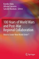 100 Years of World Wars and Post-War Regional Collaboration: How to Create 'New World Order'?