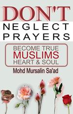 Don't Neglect Prayers, Become True Muslims Heart & Soul