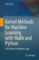 Kernel Methods for Machine Learning with Math and Python: 100 Exercises for Building Logic