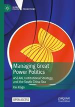 Managing Great Power Politics: ASEAN, Institutional Strategy, and the South China Sea