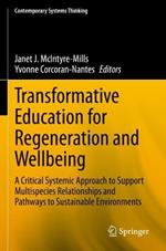 Transformative Education for Regeneration and Wellbeing: A Critical Systemic Approach to Support Multispecies Relationships and Pathways to Sustainable Environments