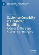 Customer-Centricity in Organized Retailing: A Guide to the Basis of Winning Strategies