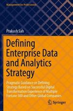 Defining Enterprise Data and Analytics Strategy: Pragmatic Guidance on Defining Strategy Based on Successful Digital Transformation Experience of Multiple Fortune 500 and Other Global Companies