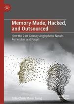 Memory Made, Hacked, and Outsourced: How the 21st Century Anglophone Novels Remember and Forget