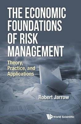 Economic Foundations Of Risk Management, The: Theory, Practice, And Applications - Robert A Jarrow - cover