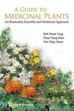 Guide To Medicinal Plants, A: An Illustrated Scientific And Medicinal Approach