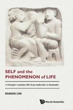 Self And The Phenomenon Of Life: A Biologist Examines Life From Molecules To Humanity