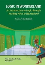 Logic In Wonderland: An Introduction To Logic Through Reading Alice's Adventures In Wonderland  - Teacher's Guidebook