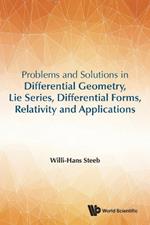 Problems And Solutions In Differential Geometry, Lie Series, Differential Forms, Relativity And Applications