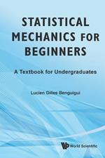 Statistical Mechanics For Beginners: A Textbook For Undergraduates