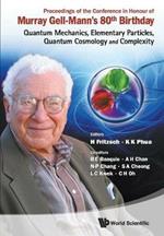 Proceedings Of The Conference In Honour Of Murray Gell-mann's 80th Birthday: Quantum Mechanics, Elementary Particles, Quantum Cosmology And Complexity