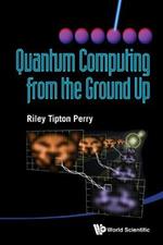 Quantum Computing From The Ground Up
