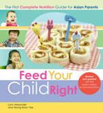 Feed Your Child Right: the First Complete Nutrition Guide for Asian Parents