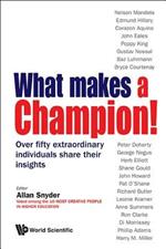 What Makes A Champion!: Over Fifty Extraordinary Individuals Share Their Insights